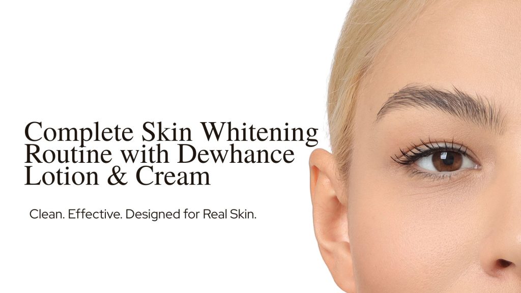 Complete Skin Whitening Routine